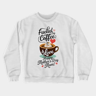 Fueled by Coffee and love Happy mother's day Mom | Mom lover gifts Crewneck Sweatshirt